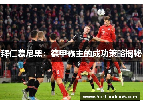 拜仁慕尼黑：德甲霸主的成功策略揭秘