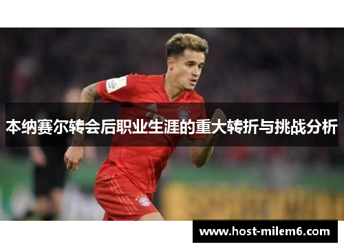本纳赛尔转会后职业生涯的重大转折与挑战分析