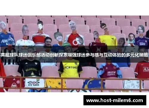 英超球队球迷俱乐部活动创新探索增强球迷参与感与互动体验的多元化策略