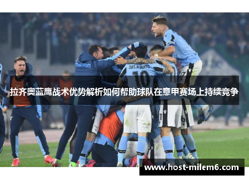拉齐奥蓝鹰战术优势解析如何帮助球队在意甲赛场上持续竞争