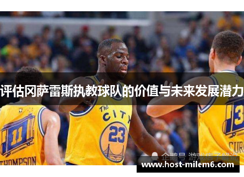 评估冈萨雷斯执教球队的价值与未来发展潜力