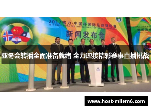 亚冬会转播全面准备就绪 全力迎接精彩赛事直播挑战