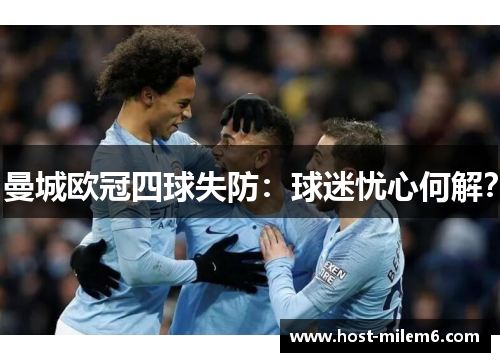 曼城欧冠四球失防：球迷忧心何解？