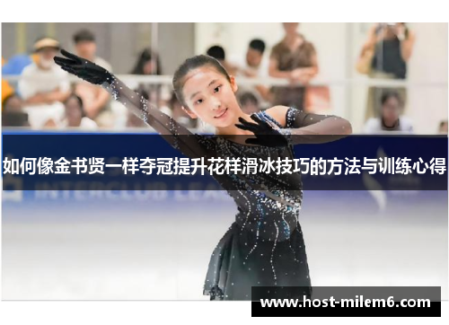 如何像金书贤一样夺冠提升花样滑冰技巧的方法与训练心得