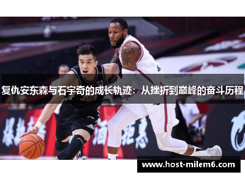 复仇安东森与石宇奇的成长轨迹：从挫折到巅峰的奋斗历程
