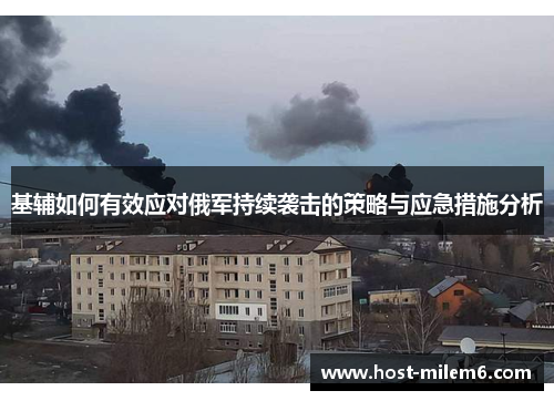基辅如何有效应对俄军持续袭击的策略与应急措施分析