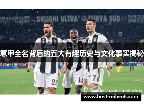意甲全名背后的五大有趣历史与文化事实揭秘