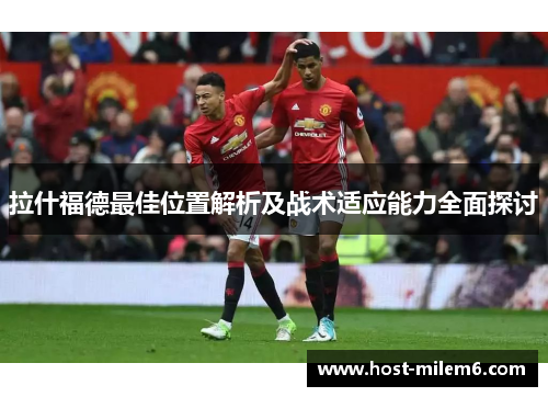 拉什福德最佳位置解析及战术适应能力全面探讨