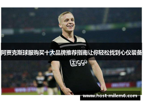 阿贾克斯球服购买十大品牌推荐指南让你轻松找到心仪装备