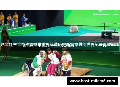 赵金红三金奇迹震撼举重界缔造历史新篇章勇创世界纪录再登巅峰