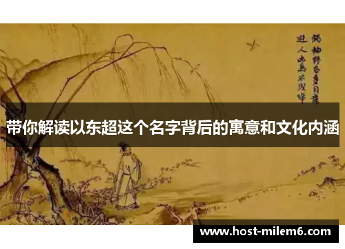 带你解读以东超这个名字背后的寓意和文化内涵 带你解读以东超这个名字背后的寓意和文化内涵