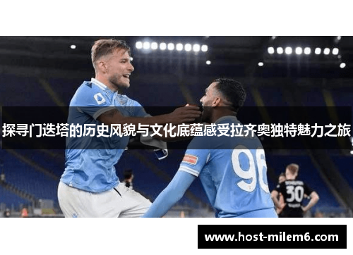 探寻门迭塔的历史风貌与文化底蕴感受拉齐奥独特魅力之旅