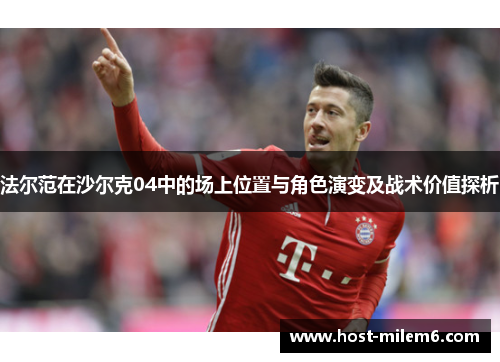 法尔范在沙尔克04中的场上位置与角色演变及战术价值探析